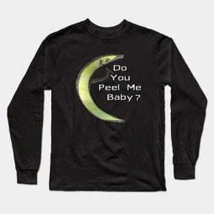 Do You Peel Me Baby Long Sleeve T-Shirt